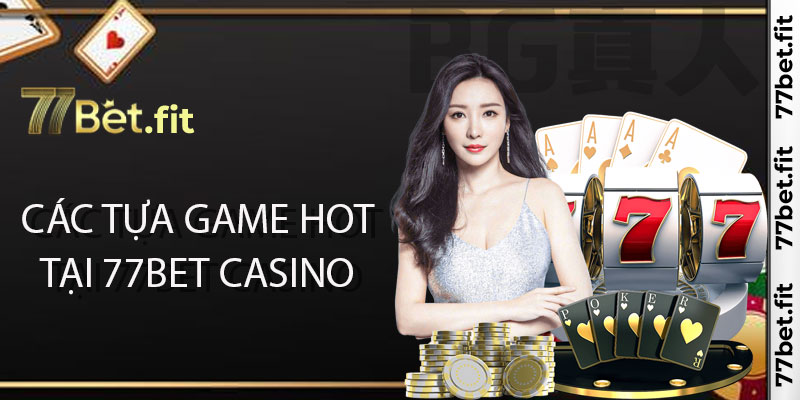 Các tựa game hot tại 77Bet Casino